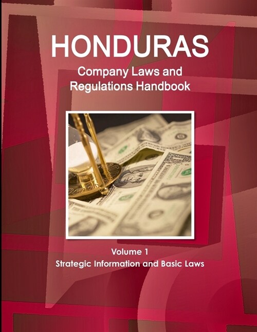 Honduras Company Laws and Regulations Handbook Volume 1 Strategic Information and Basic Laws (Paperback)