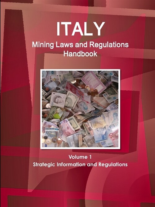 Italy Mining Laws and Regulations Handbook Volume 1 Strategic Information and Regulations (Paperback)