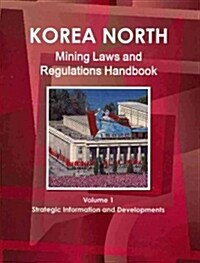 Korea North Mining Laws and Regulations Handbook Volume 1 Strategic Information and Regulations (Paperback)