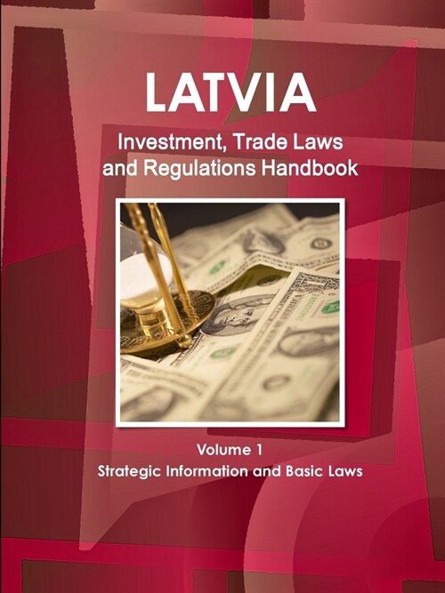 Latvia Investment, Trade Laws and Regulations Handbook Volume 1 Strategic Information and Basic Laws (Paperback)