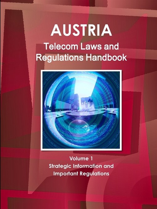 Austria Telecom Laws and Regulations Handbook Volume 1 Strategic Information and Important Regulations (Paperback)