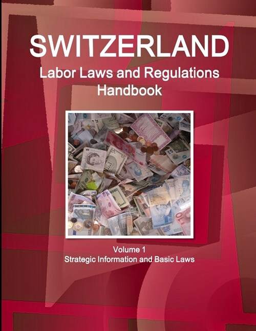Switzerland Labor Laws and Regulations Handbook Volume 1 Strategic Information and Basic Laws (Paperback)
