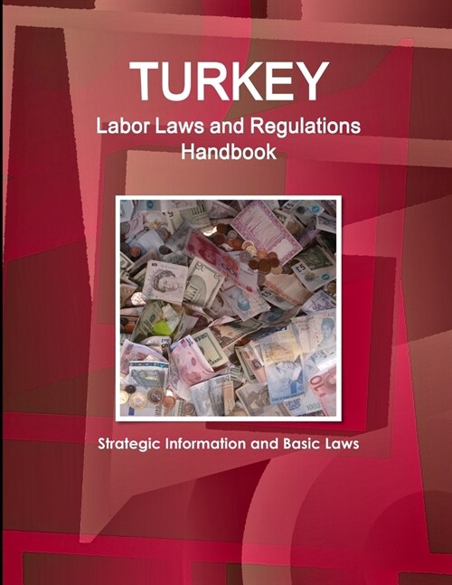 Turkey Labor Laws and Regulations Handbook: Strategic Information and Basic Laws (Paperback)