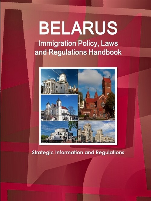 Belarus Immigration Policy, Laws and Regulations Handbook: Strategic Information and Regulations (Paperback)