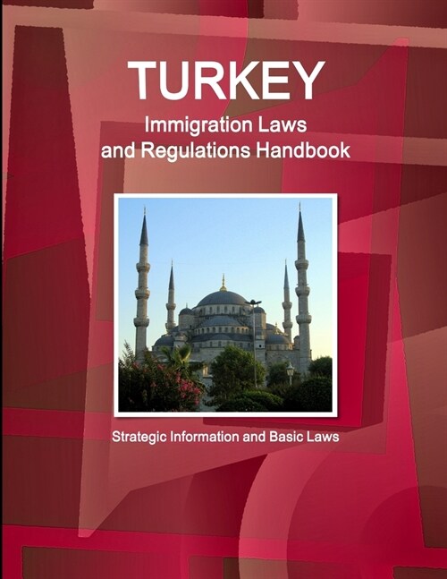 Turkey Immigration Laws and Regulations Handbook: Strategic Information and Basic Laws (Paperback)
