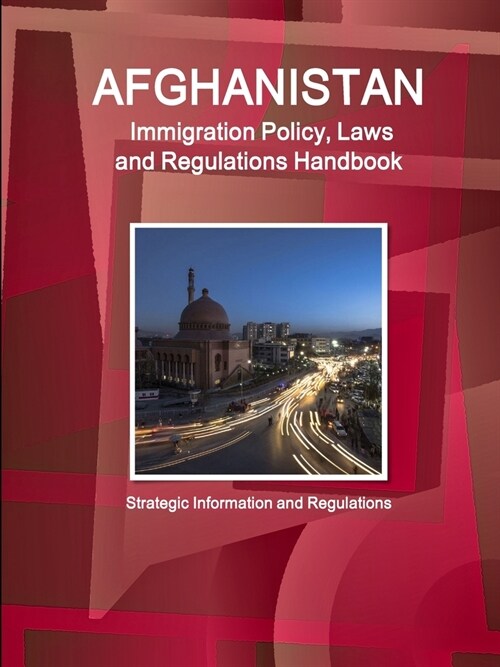 Afghanistan Immigration Policy, Laws and Regulations Handbook: Strategic Information and Regulations (Paperback)