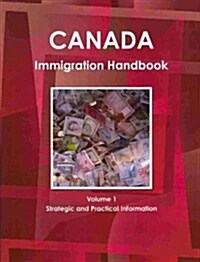Canada Immigration Handbook Volume 1 Strategic and Practical Information (Paperback)