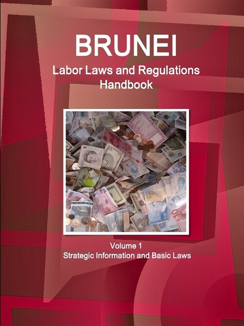 Brunei Labor Laws and Regulations Handbook Volume 1 Strategic Information and Basic Laws (Paperback)