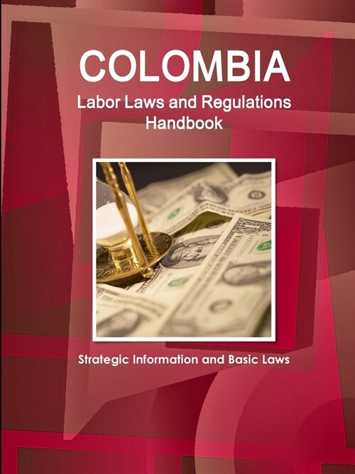 Colombia Labor Laws and Regulations Handbook: Strategic Information and Basic Laws (Paperback)