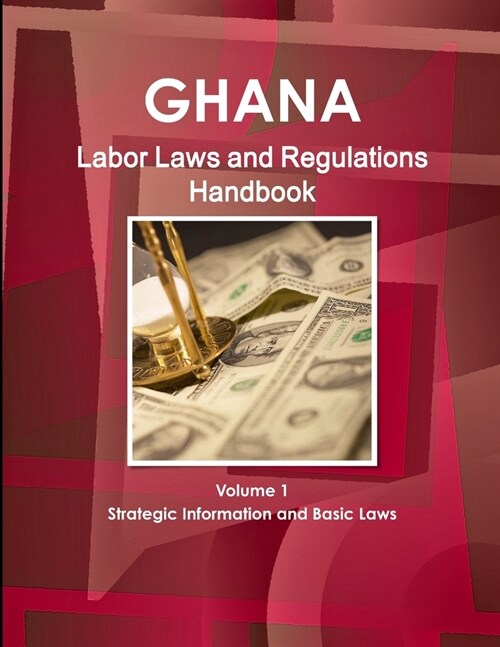 Ghana Labor Laws and Regulations Handbook Volume 1 Strategic Information and Basic Laws (Paperback)