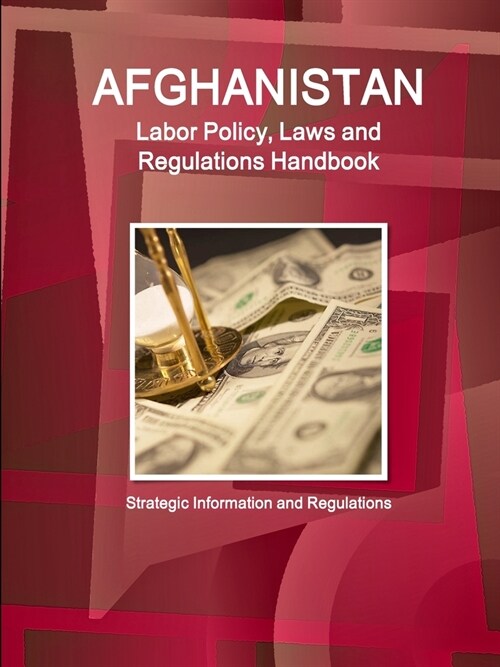 Afghanistan Labor Policy, Laws and Regulations Handbook: Strategic Information and Regulations (Paperback)