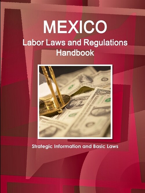 Mexico Labor Laws and Regulations Handbook: Strategic Information and Basic Laws (Paperback)