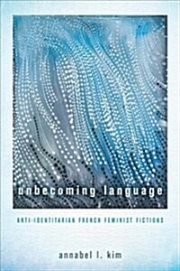 Unbecoming Language: Anti-Identitarian French Feminist Fictions (Paperback)