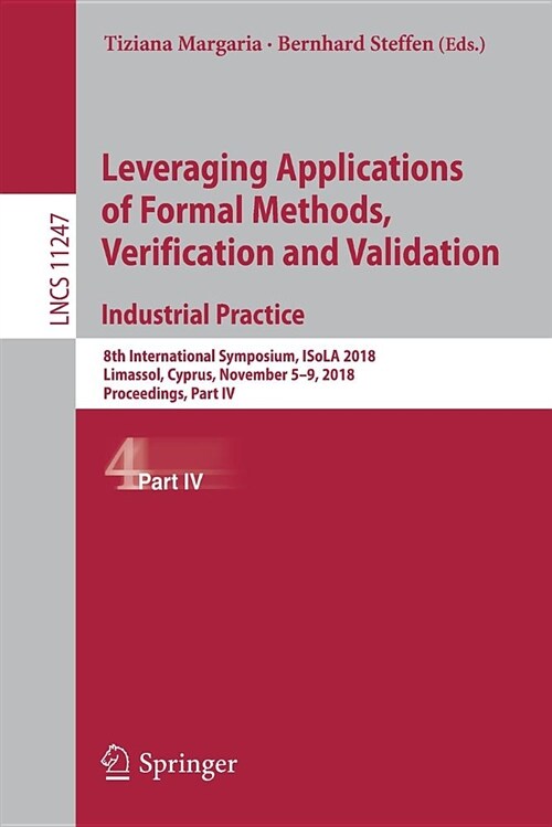 Leveraging Applications of Formal Methods, Verification and Validation. Industrial Practice: 8th International Symposium, Isola 2018, Limassol, Cyprus (Paperback, 2018)