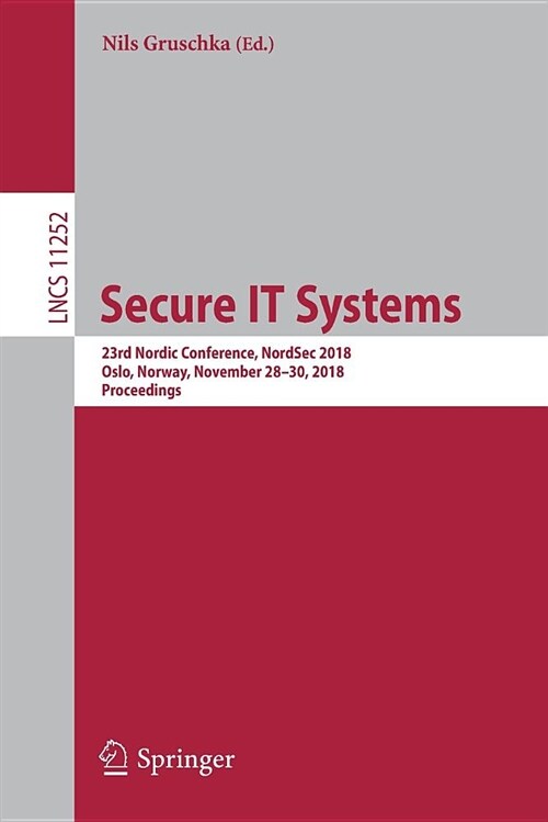 Secure It Systems: 23rd Nordic Conference, Nordsec 2018, Oslo, Norway, November 28-30, 2018, Proceedings (Paperback, 2018)