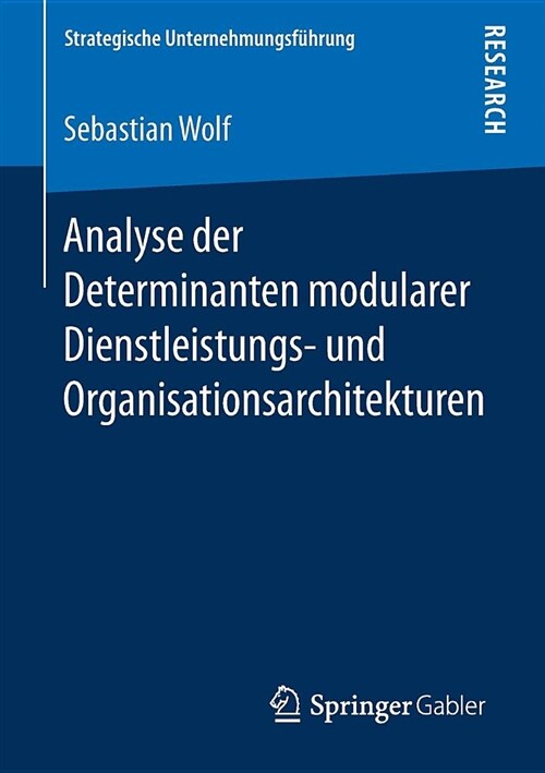 Analyse Der Determinanten Modularer Dienstleistungs- Und Organisationsarchitekturen (Paperback, 1. Aufl. 2019)