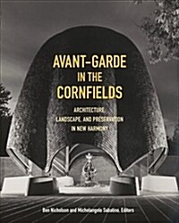 Avant-Garde in the Cornfields: Architecture, Landscape, and Preservation in New Harmony (Paperback)