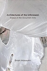 Architectures of the Unforeseen: Essays in the Occurrent Arts (Paperback)