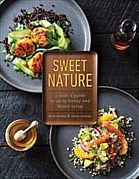 Sweet Nature: A Cooks Guide to Using Honey and Maple Syrup (Hardcover)