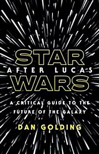Star Wars After Lucas: A Critical Guide to the Future of the Galaxy (Hardcover)