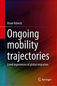 Ongoing Mobility Trajectories: Lived Experiences of Global Migration (Hardcover, 2019)