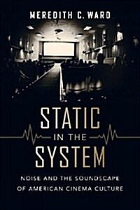 Static in the System: Noise and the Soundscape of American Cinema Culture Volume 1 (Paperback)