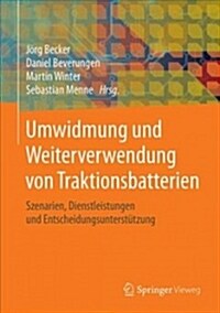 Umwidmung Und Weiterverwendung Von Traktionsbatterien: Szenarien, Dienstleistungen Und Entscheidungsunterst?zung (Hardcover, 1. Aufl. 2019)