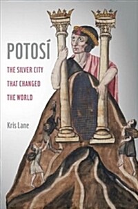 Potosi: The Silver City That Changed the World Volume 27 (Hardcover)