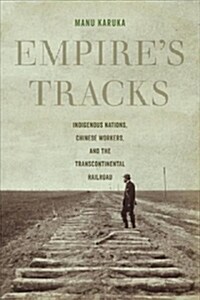 Empires Tracks: Indigenous Nations, Chinese Workers, and the Transcontinental Railroad Volume 52 (Paperback)
