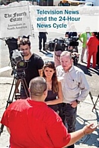 Television News and the 24-Hour News Cycle (Library Binding)