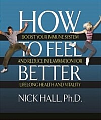 How to Feel Better: Boost Your Immune System and Reduce Inflammation for Lifelong Health and Vitality (Paperback)