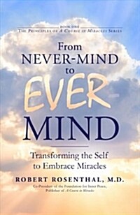 From Never-Mind to Ever-Mind: Transforming the Self to Embrace Miracles (Paperback)