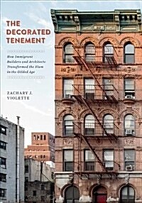 The Decorated Tenement: How Immigrant Builders and Architects Transformed the Slum in the Gilded Age (Paperback)