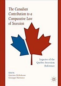 The Canadian Contribution to a Comparative Law of Secession: Legacies of the Quebec Secession Reference (Hardcover, 2019)