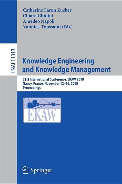 Knowledge Engineering and Knowledge Management: 21st International Conference, Ekaw 2018, Nancy, France, November 12-16, 2018, Proceedings (Paperback, 2018)