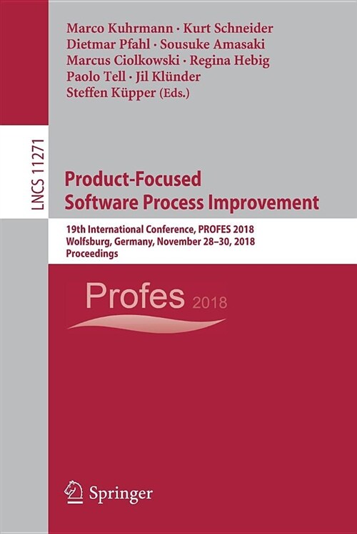 Product-Focused Software Process Improvement: 19th International Conference, Profes 2018, Wolfsburg, Germany, November 28-30, 2018, Proceedings (Paperback, 2018)