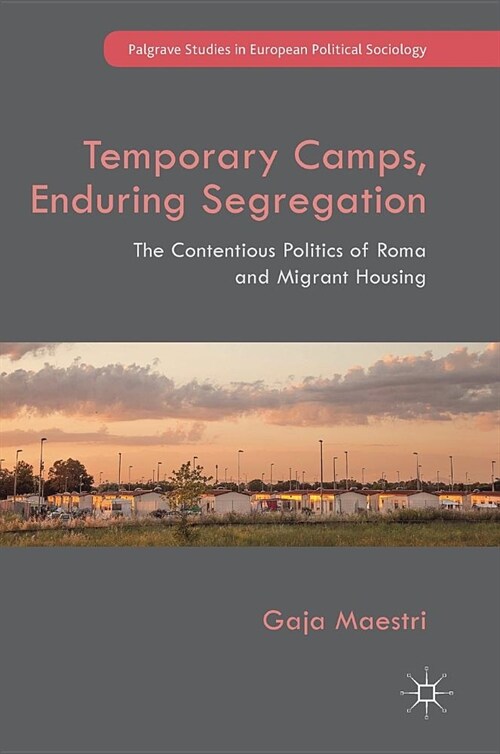 Temporary Camps, Enduring Segregation: The Contentious Politics of Roma and Migrant Housing (Hardcover, 2019)