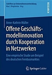 Offene Gesch?tsmodellinnovation Durch Kooperation in Netzwerken: Eine Empirische Studie Am Beispiel Des Deutschen Fernbusmarktes (Paperback, 1. Aufl. 2019)