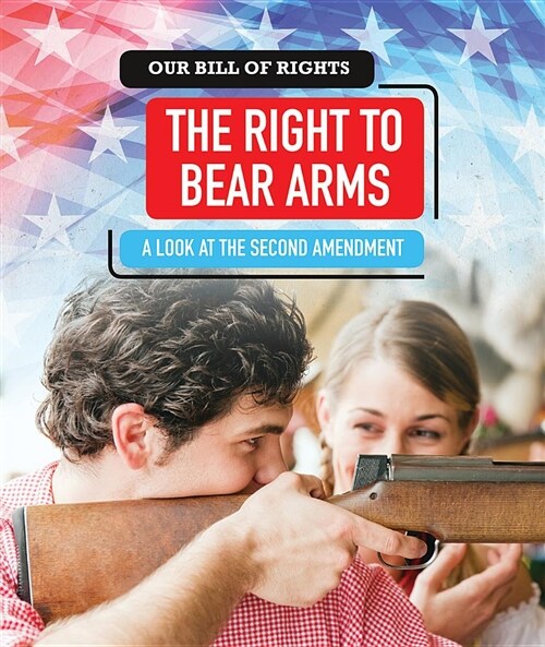 The Right to Bear Arms: A Look at the Second Amendment (Paperback)