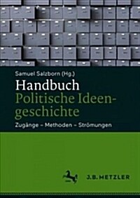 Handbuch Politische Ideengeschichte: Zug?ge - Methoden - Str?ungen (Hardcover, 1. Aufl. 2018)