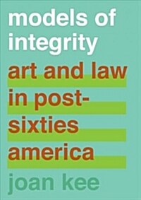 Models of Integrity: Art and Law in Post-Sixties America (Hardcover)