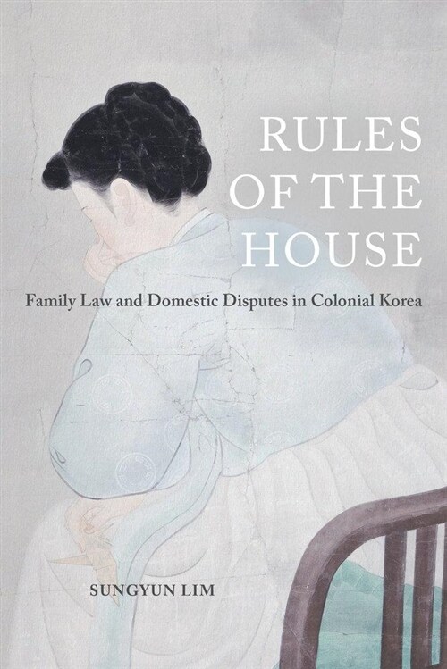 Rules of the House: Family Law and Domestic Disputes in Colonial Korea Volume 2 (Paperback)