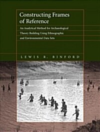 Constructing Frames of Reference: An Analytical Method for Archaeological Theory Building Using Ethnographic and Environmental Data Sets (Paperback)
