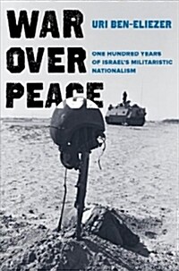 War Over Peace: One Hundred Years of Israels Militaristic Nationalism (Hardcover)
