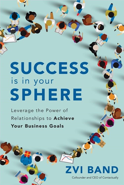 Success Is in Your Sphere: Leverage the Power of Relationships to Achieve Your Business Goals (Hardcover)