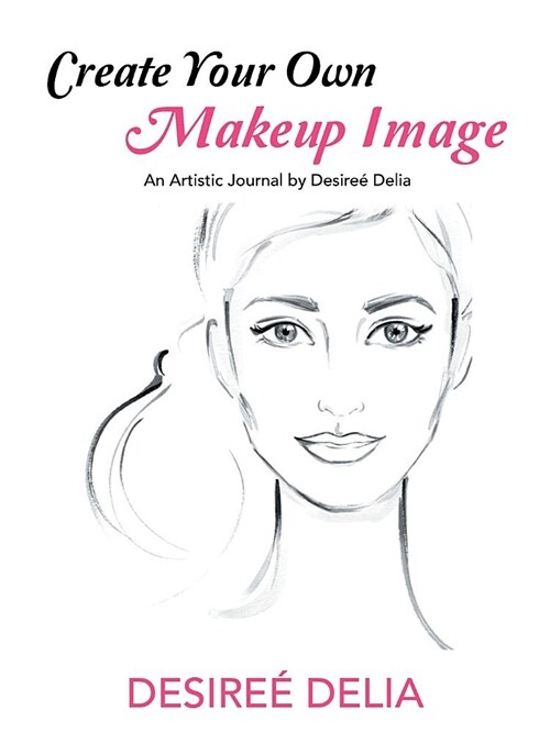 Create Your Own Makeup Image: An Artistic Journal by Desire?Delia (Paperback)
