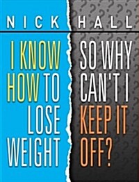 I Know How to Lose Weight So Why Cant I Keep It Off? (Paperback)