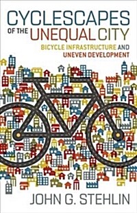 Cyclescapes of the Unequal City: Bicycle Infrastructure and Uneven Development (Paperback)