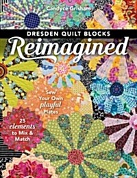 Dresden Quilt Blocks Reimagined: Sew Your Own Playful Plates; 25 Elements to Mix & Match (Paperback)