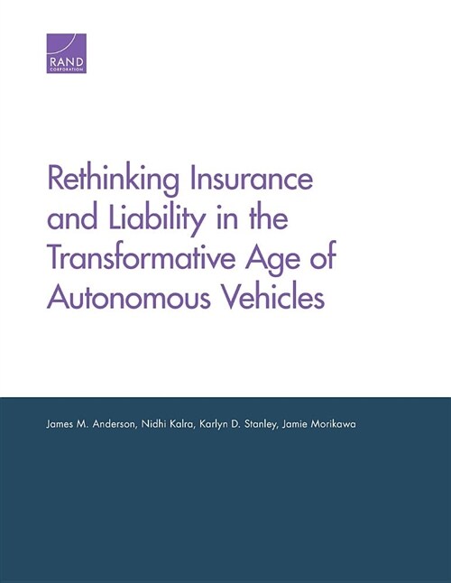 Rethinking Insurance and Liability in the Transformative Age of Autonomous Vehicles (Paperback)